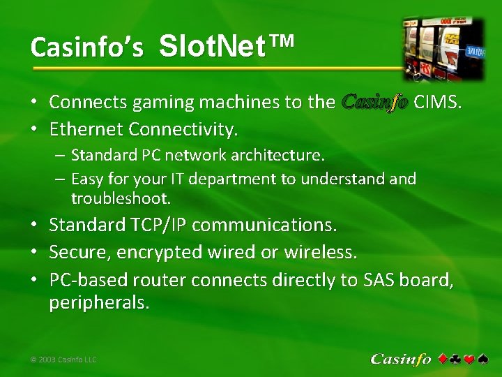 Casinfo’s Slot. Net™ • Connects gaming machines to the Casinfo CIMS. • Ethernet Connectivity.