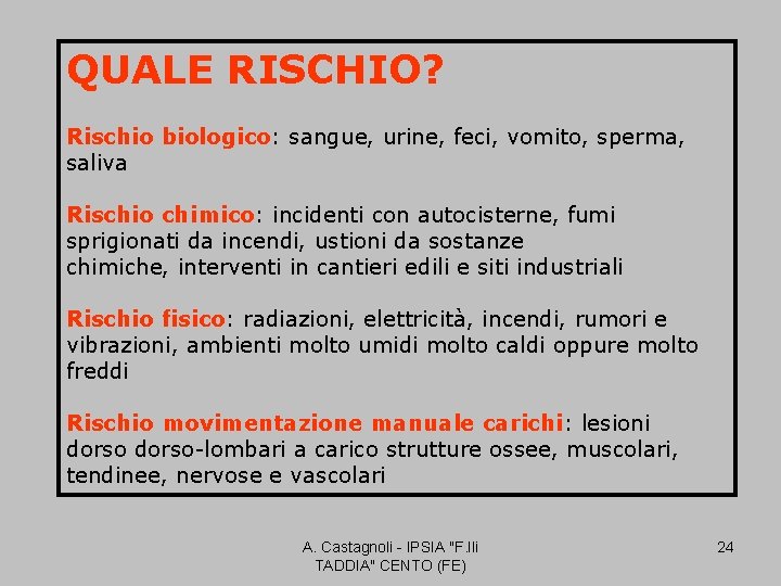 QUALE RISCHIO? Rischio biologico: sangue, urine, feci, vomito, sperma, saliva Rischio chimico: incidenti con