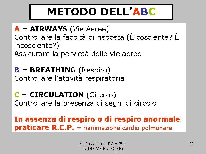 METODO DELL’ABC A = AIRWAYS (Vie Aeree) Controllare la facoltà di risposta (È cosciente?