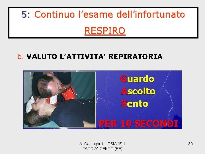 5: Continuo l’esame dell’infortunato RESPIRO b. VALUTO L’ATTIVITA’ REPIRATORIA A. Castagnoli - IPSIA "F.
