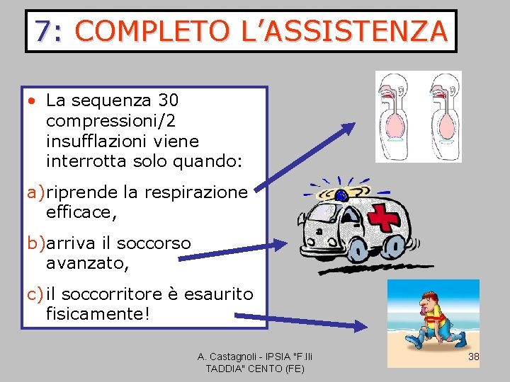 7: COMPLETO L’ASSISTENZA • La sequenza 30 compressioni/2 insufflazioni viene interrotta solo quando: a)