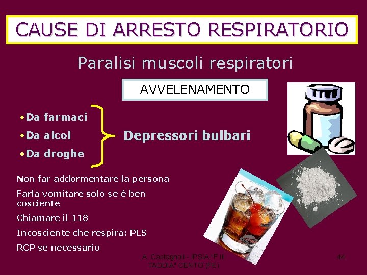 CAUSE DI ARRESTO RESPIRATORIO Paralisi muscoli respiratori AVVELENAMENTO • Da farmaci • Da alcol