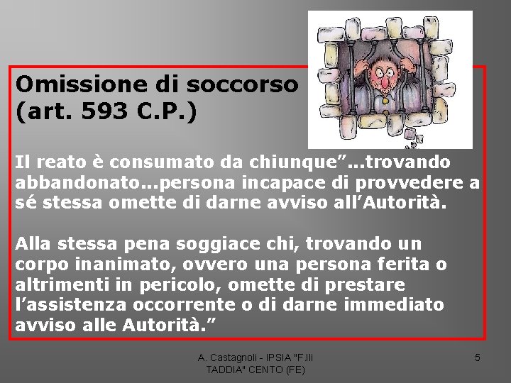 Omissione di soccorso (art. 593 C. P. ) Il reato è consumato da chiunque”.