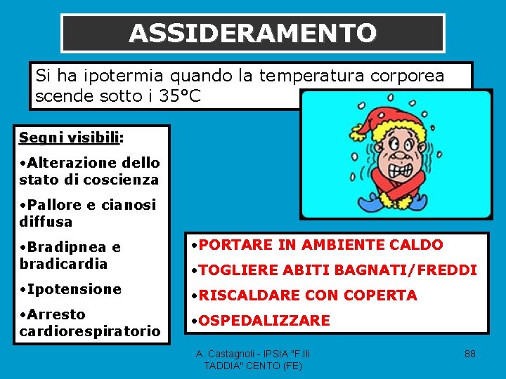 ASSIDERAMENTO Si ha ipotermia quando la temperatura corporea scende sotto i 35°C Segni visibili: