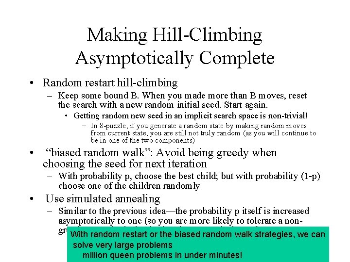 Making Hill-Climbing Asymptotically Complete • Random restart hill-climbing – Keep some bound B. When