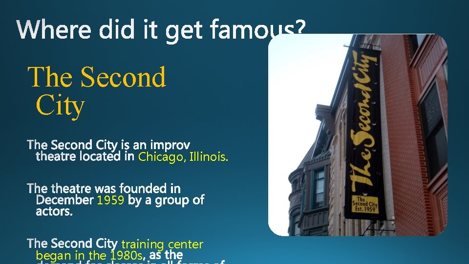 The Second City Chicago, Illinois. 1959 training center began in the 1980 s 