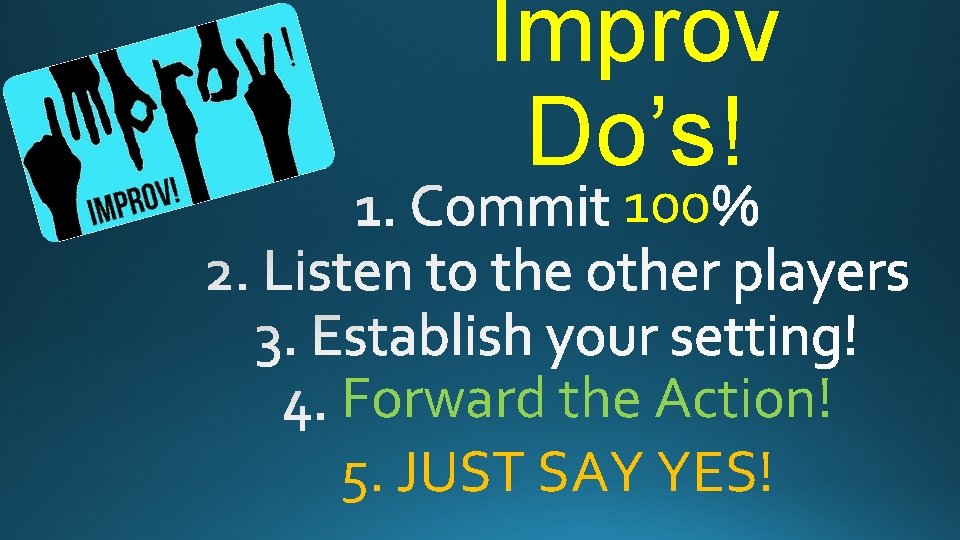 Improv Do’s! 100 Forward the Action! 5. JUST SAY YES! 