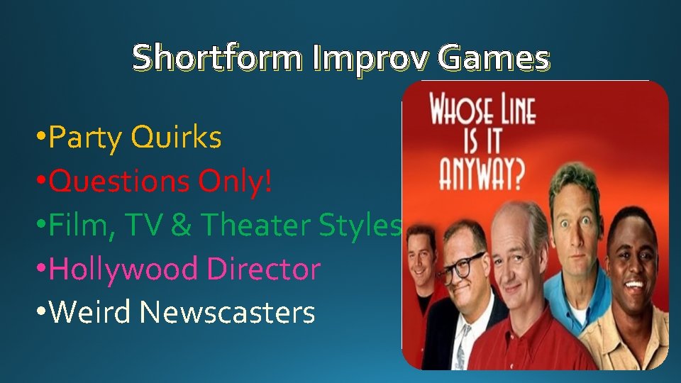 Shortform Improv Games • Party Quirks • Questions Only! • Film, TV & Theater