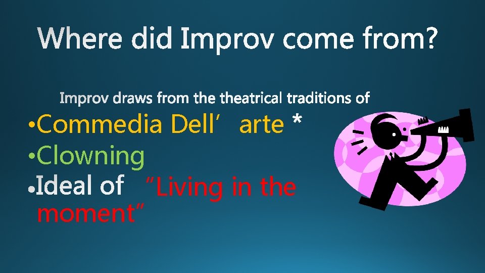  • Commedia Dell’arte • Clowning “Living in the moment” 