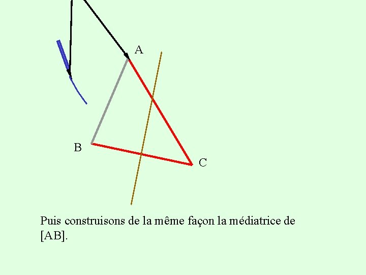 A B C Puis construisons de la même façon la médiatrice de [AB]. 