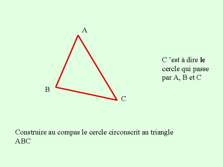 A C ’est à dire le cercle qui passe par A, B et C