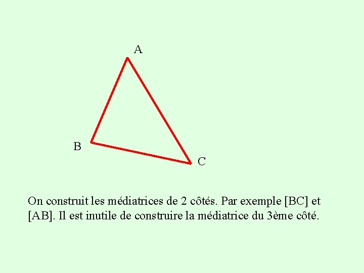 A B C On construit les médiatrices de 2 côtés. Par exemple [BC] et