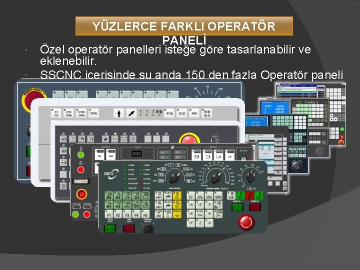 YÜZLERCE FARKLI OPERATÖR PANELİ Özel operatör panelleri isteğe göre tasarlanabilir ve eklenebilir. SSCNC içerisinde