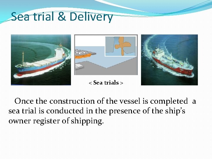 Sea trial & Delivery < Sea trials > Once the construction of the vessel