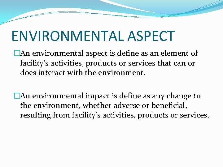 ENVIRONMENTAL ASPECT �An environmental aspect is define as an element of facility’s activities, products