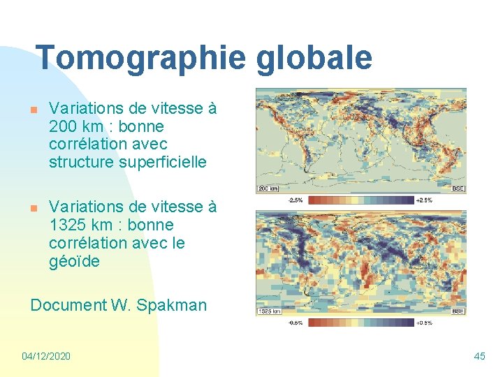 Tomographie globale n n Variations de vitesse à 200 km : bonne corrélation avec