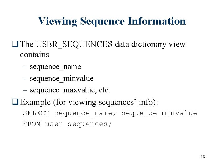 Viewing Sequence Information q The USER_SEQUENCES data dictionary view contains – sequence_name – sequence_minvalue