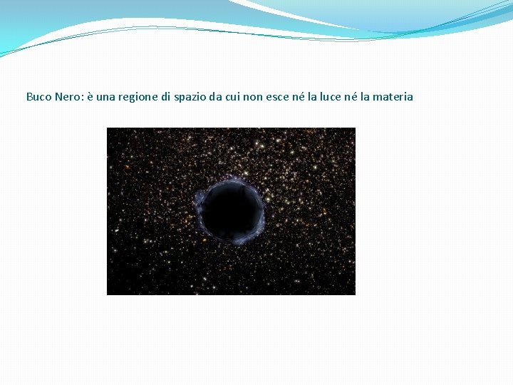 Buco Nero: è una regione di spazio da cui non esce né la luce