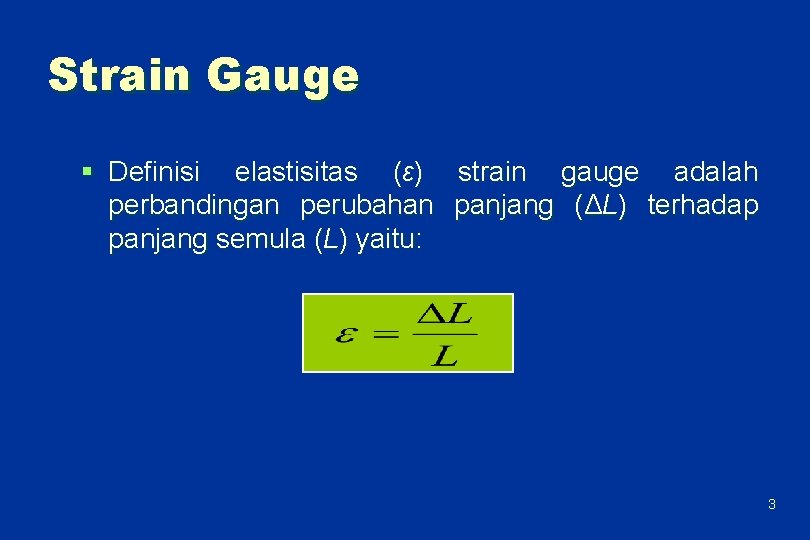 Strain Gauge § Definisi elastisitas (ε) strain gauge adalah perbandingan perubahan panjang (ΔL) terhadap
