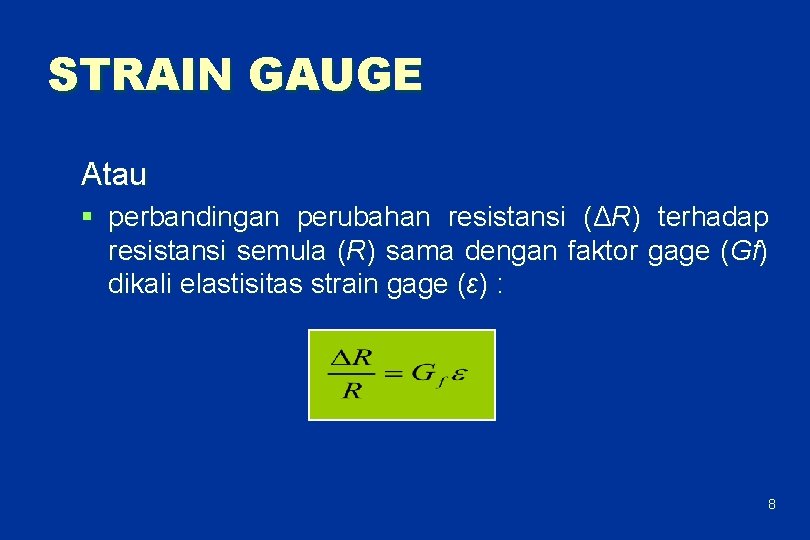 STRAIN GAUGE Atau § perbandingan perubahan resistansi (ΔR) terhadap resistansi semula (R) sama dengan