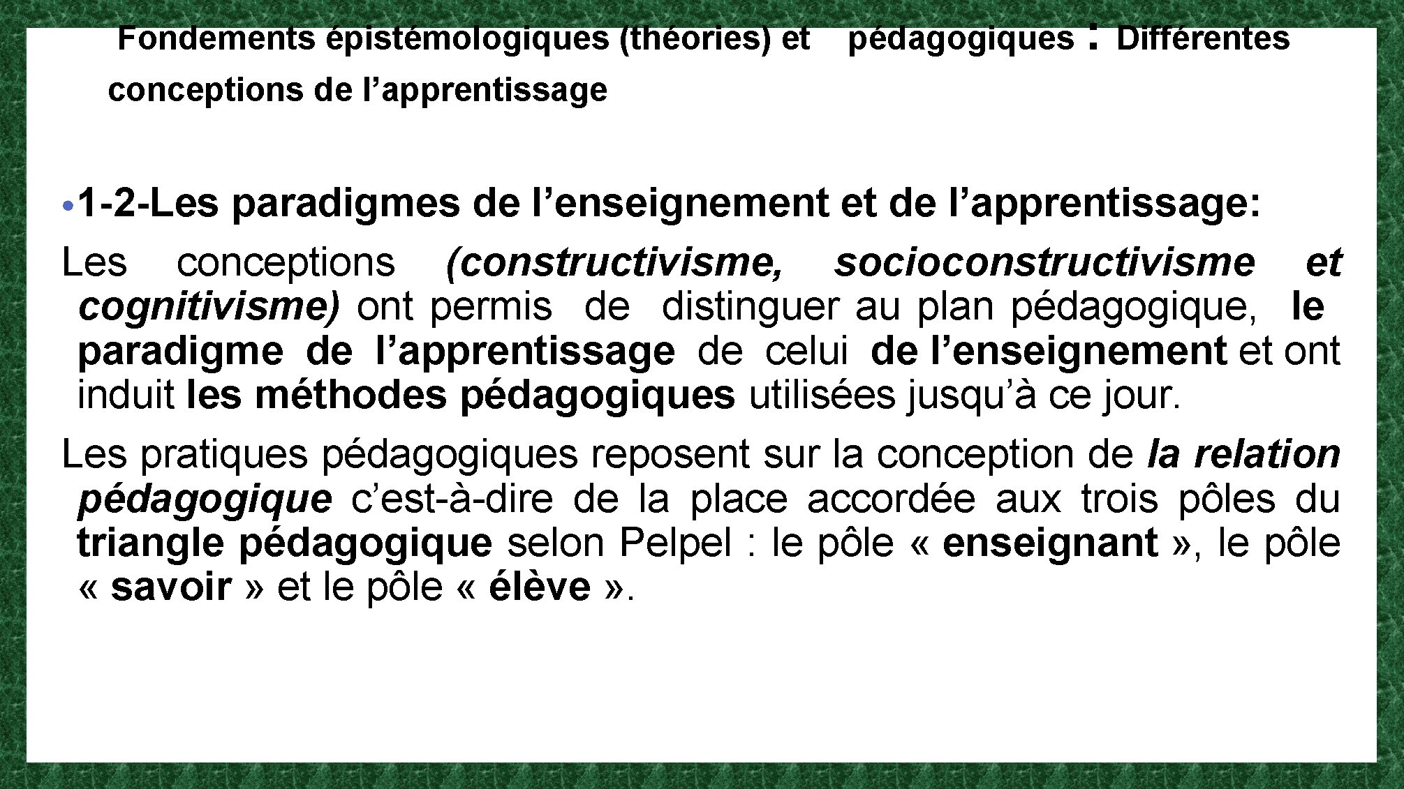 Fondements épistémologiques (théories) et pédagogiques : Différentes conceptions de l’apprentissage • 1 -2 -Les