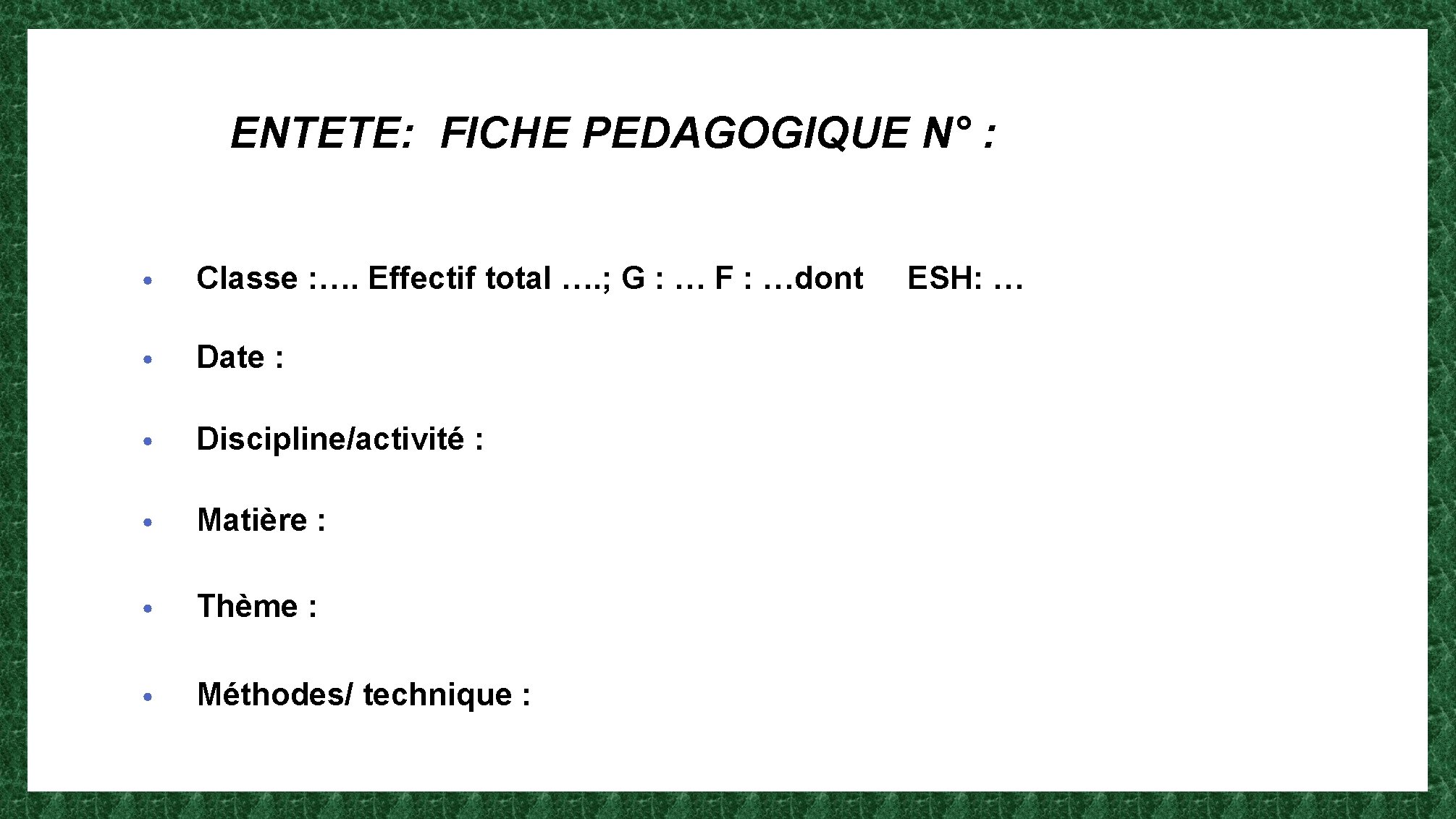  ENTETE: FICHE PEDAGOGIQUE N° : • Classe : …. Effectif total …. ;