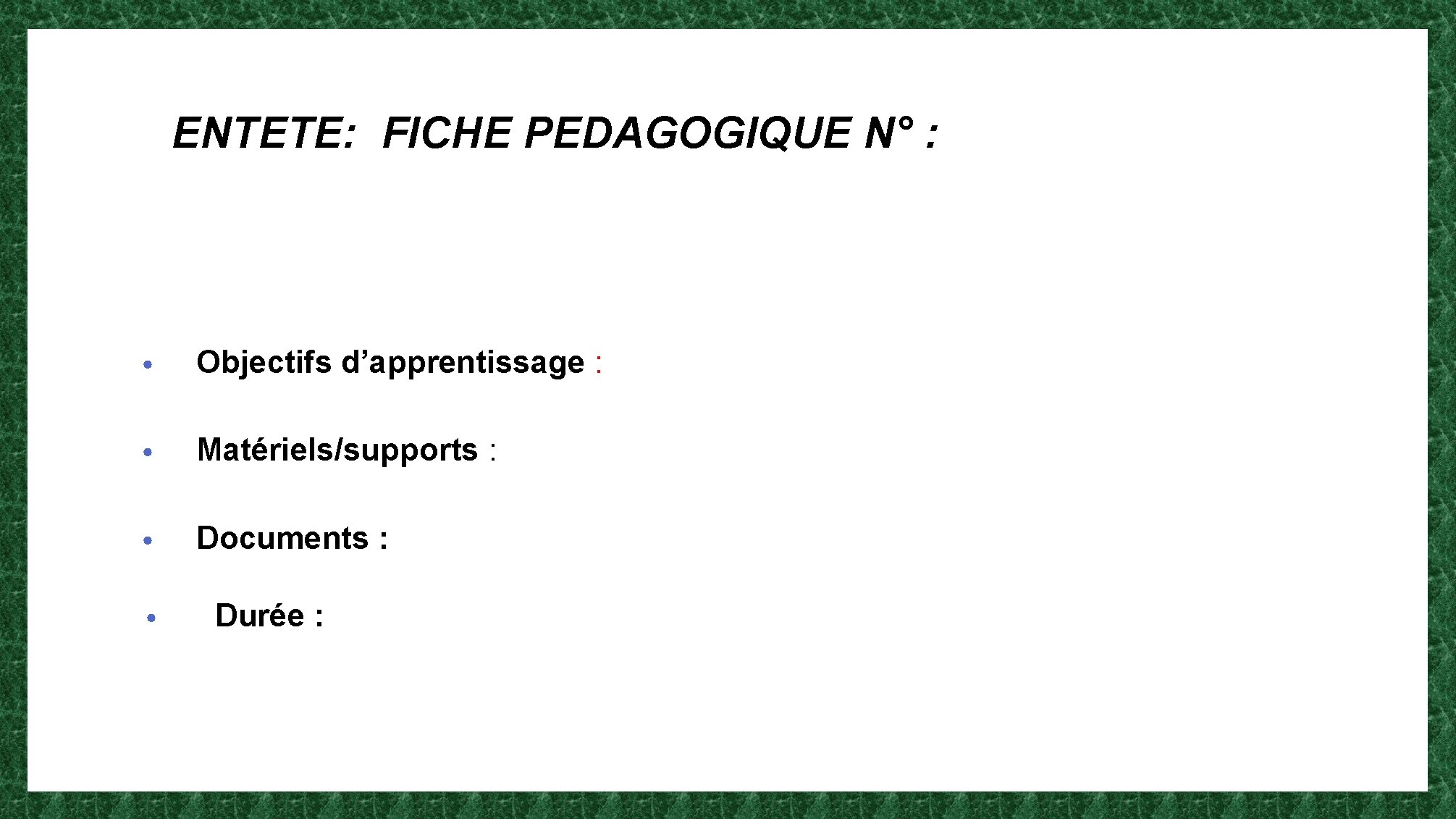  ENTETE: FICHE PEDAGOGIQUE N° : • Objectifs d’apprentissage : • Matériels/supports : •