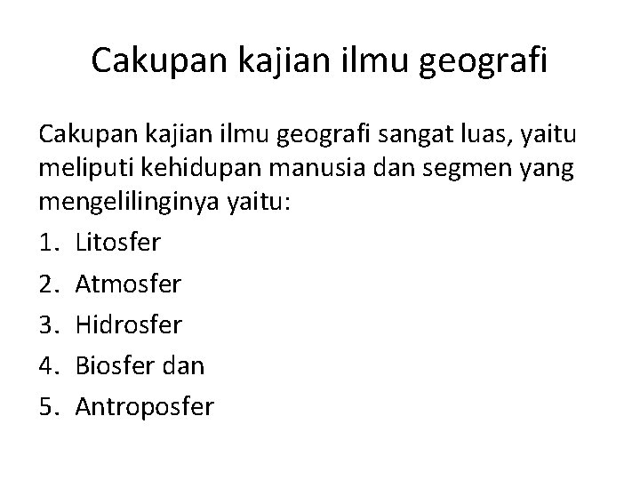 Cakupan kajian ilmu geografi sangat luas, yaitu meliputi kehidupan manusia dan segmen yang mengelilinginya