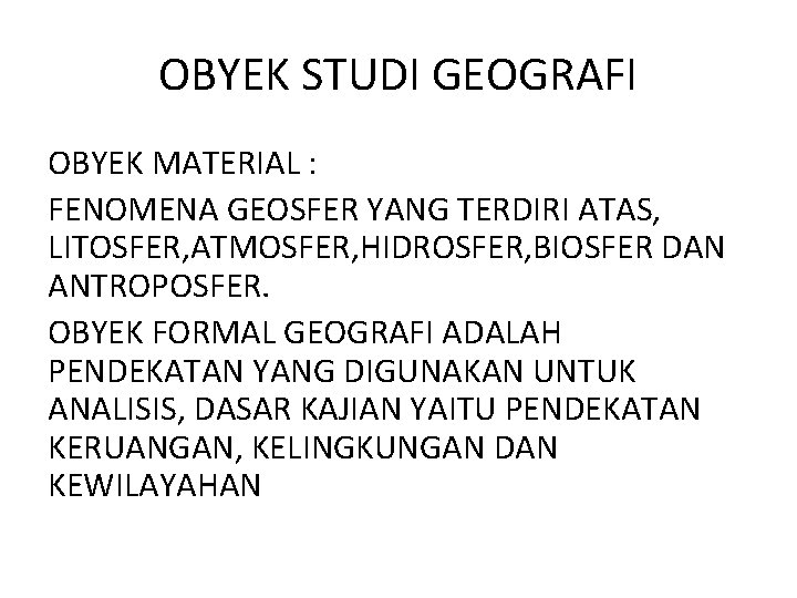 OBYEK STUDI GEOGRAFI OBYEK MATERIAL : FENOMENA GEOSFER YANG TERDIRI ATAS, LITOSFER, ATMOSFER, HIDROSFER,