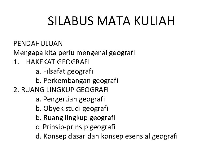 SILABUS MATA KULIAH PENDAHULUAN Mengapa kita perlu mengenal geografi 1. HAKEKAT GEOGRAFI a. Filsafat