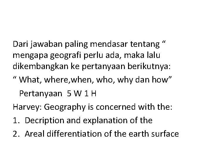 Dari jawaban paling mendasar tentang “ mengapa geografi perlu ada, maka lalu dikembangkan ke