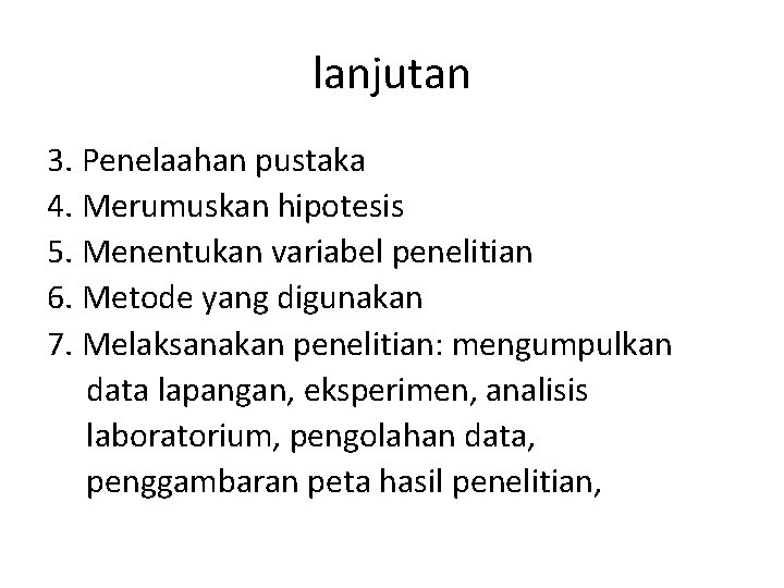 lanjutan 3. Penelaahan pustaka 4. Merumuskan hipotesis 5. Menentukan variabel penelitian 6. Metode yang