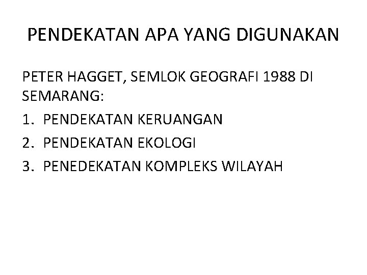 PENDEKATAN APA YANG DIGUNAKAN PETER HAGGET, SEMLOK GEOGRAFI 1988 DI SEMARANG: 1. PENDEKATAN KERUANGAN