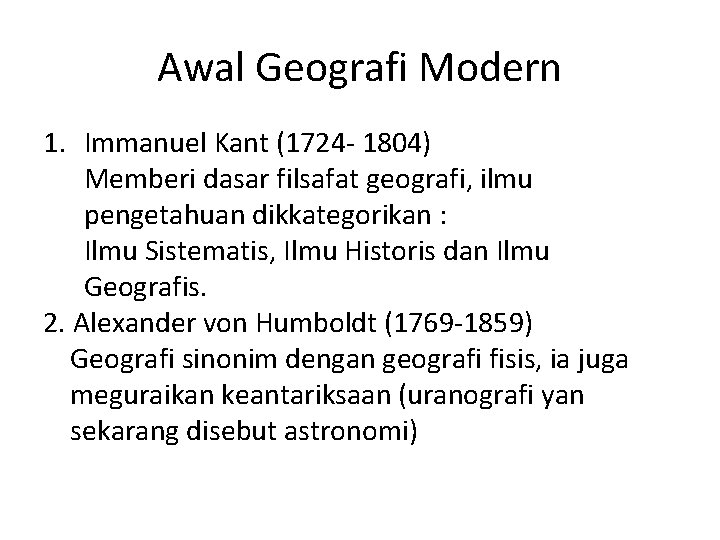 Awal Geografi Modern 1. Immanuel Kant (1724 - 1804) Memberi dasar filsafat geografi, ilmu