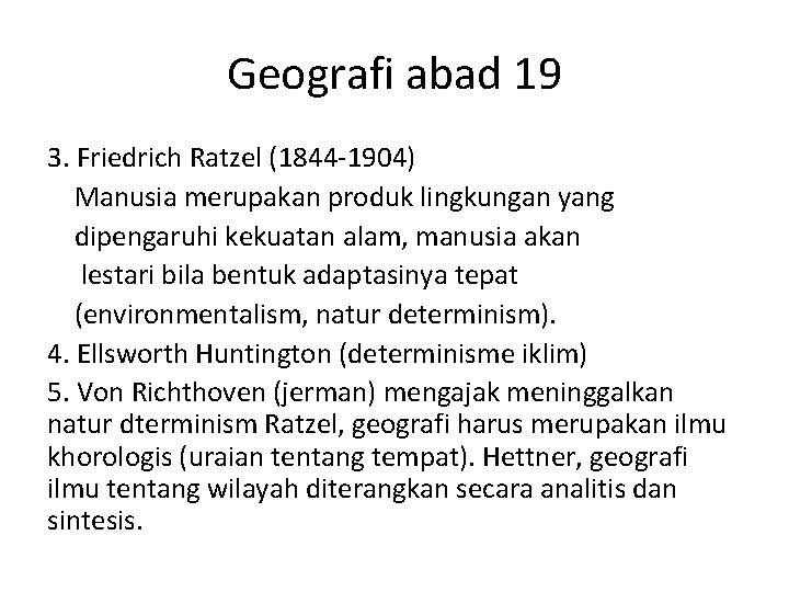 Geografi abad 19 3. Friedrich Ratzel (1844 -1904) Manusia merupakan produk lingkungan yang dipengaruhi