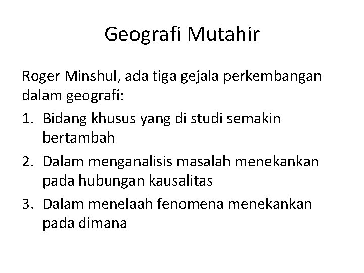 Geografi Mutahir Roger Minshul, ada tiga gejala perkembangan dalam geografi: 1. Bidang khusus yang