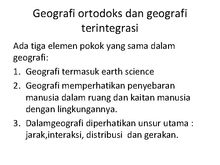 Geografi ortodoks dan geografi terintegrasi Ada tiga elemen pokok yang sama dalam geografi: 1.