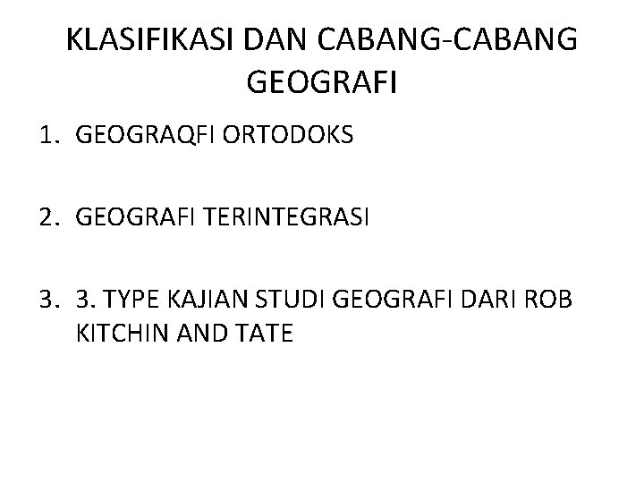 KLASIFIKASI DAN CABANG-CABANG GEOGRAFI 1. GEOGRAQFI ORTODOKS 2. GEOGRAFI TERINTEGRASI 3. 3. TYPE KAJIAN