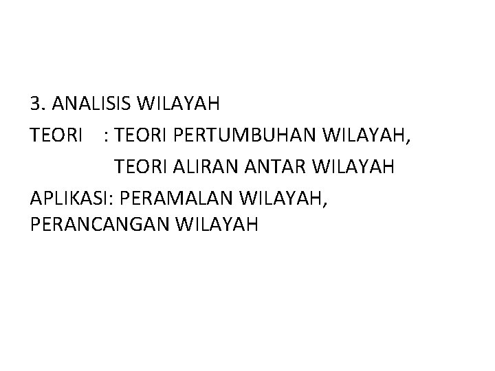 3. ANALISIS WILAYAH TEORI : TEORI PERTUMBUHAN WILAYAH, TEORI ALIRAN ANTAR WILAYAH APLIKASI: PERAMALAN