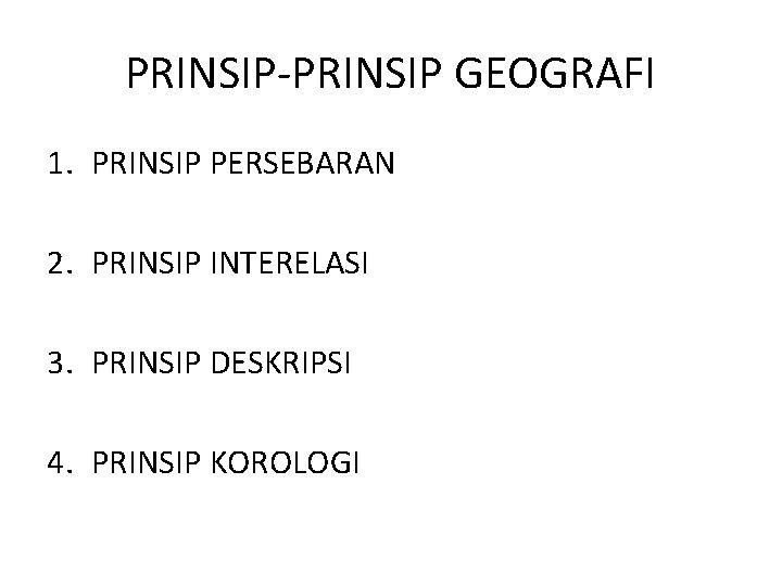PRINSIP-PRINSIP GEOGRAFI 1. PRINSIP PERSEBARAN 2. PRINSIP INTERELASI 3. PRINSIP DESKRIPSI 4. PRINSIP KOROLOGI