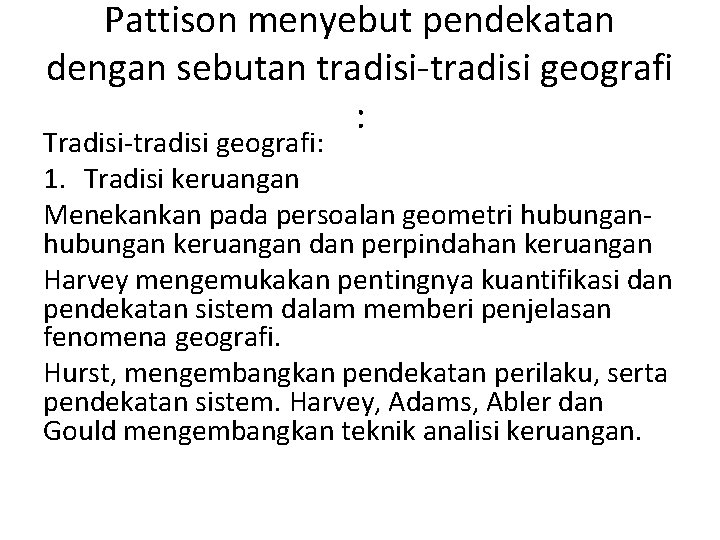 Pattison menyebut pendekatan dengan sebutan tradisi-tradisi geografi : Tradisi-tradisi geografi: 1. Tradisi keruangan Menekankan