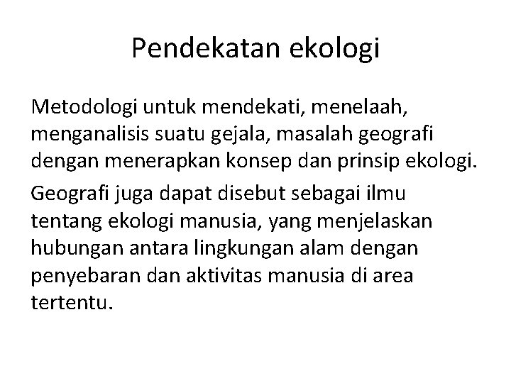 Pendekatan ekologi Metodologi untuk mendekati, menelaah, menganalisis suatu gejala, masalah geografi dengan menerapkan konsep