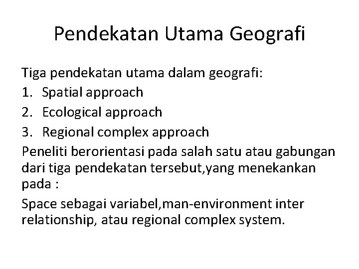 Pendekatan Utama Geografi Tiga pendekatan utama dalam geografi: 1. Spatial approach 2. Ecological approach