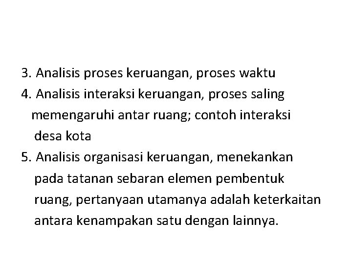 3. Analisis proses keruangan, proses waktu 4. Analisis interaksi keruangan, proses saling memengaruhi antar