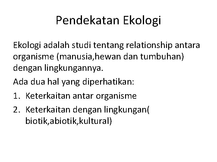 Pendekatan Ekologi adalah studi tentang relationship antara organisme (manusia, hewan dan tumbuhan) dengan lingkungannya.