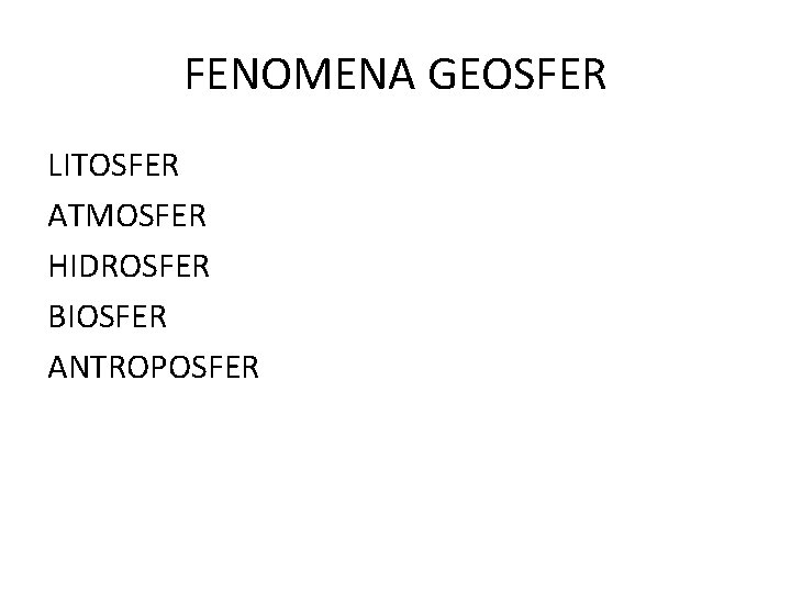 FENOMENA GEOSFER LITOSFER ATMOSFER HIDROSFER BIOSFER ANTROPOSFER 