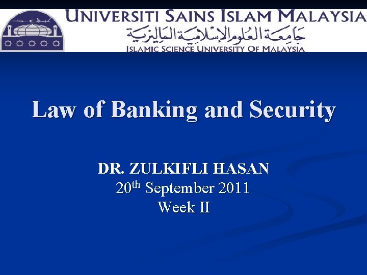 Law of Banking and Security DR. ZULKIFLI HASAN 20 th September 2011 Week II