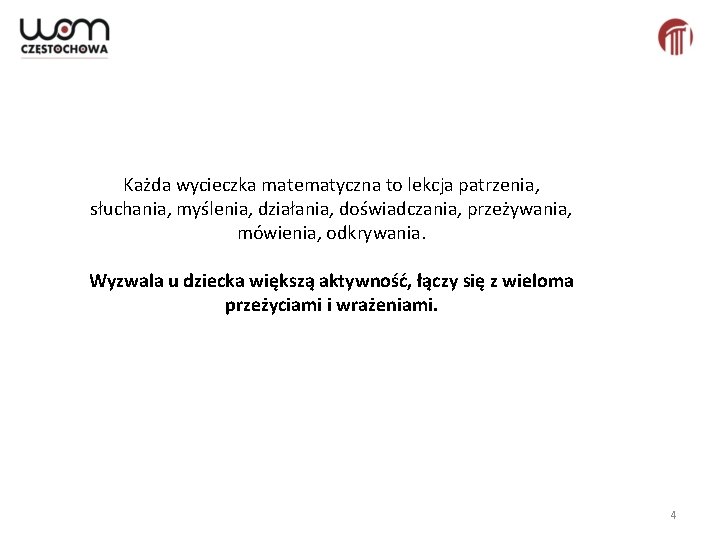 Każda wycieczka matematyczna to lekcja patrzenia, słuchania, myślenia, działania, doświadczania, przeżywania, mówienia, odkrywania. Wyzwala