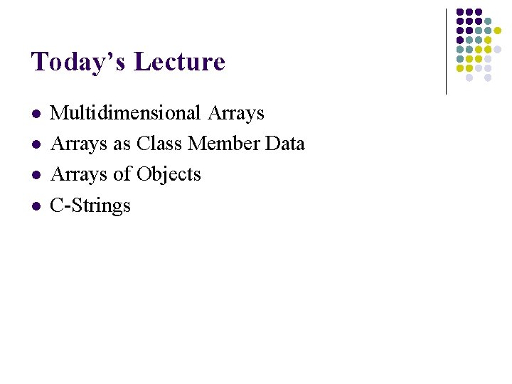 Today’s Lecture l l Multidimensional Arrays as Class Member Data Arrays of Objects C-Strings