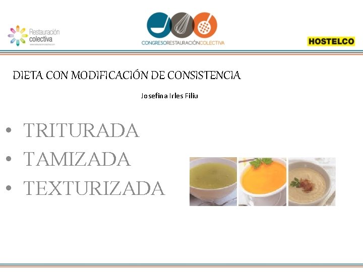 DIETA CON MODIFICACIÓN DE CONSISTENCIA Josefina Irles Filiu • TRITURADA • TAMIZADA • TEXTURIZADA